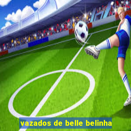 vazados de belle belinha